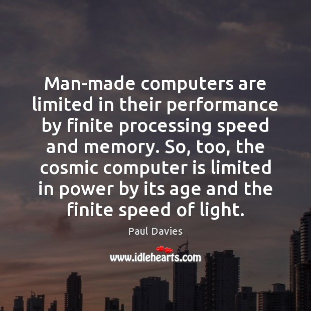 Man-made computers are limited in their performance by finite processing speed and Paul Davies Picture Quote