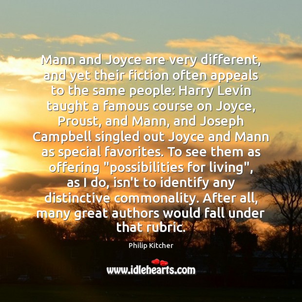 Mann and Joyce are very different, and yet their fiction often appeals Philip Kitcher Picture Quote