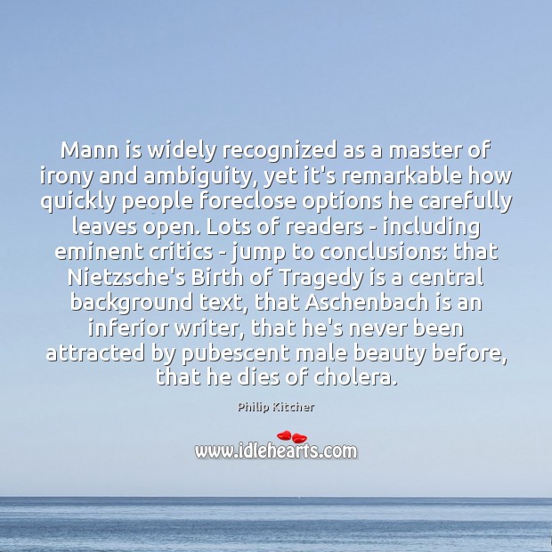 Mann is widely recognized as a master of irony and ambiguity, yet Philip Kitcher Picture Quote
