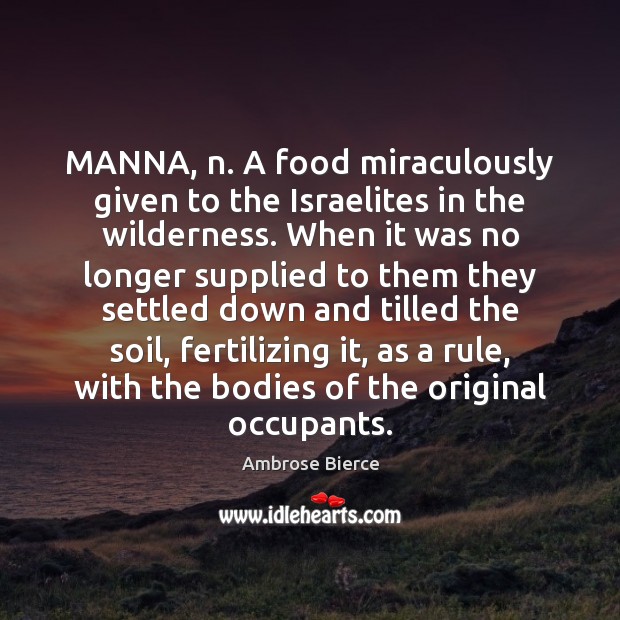 MANNA, n. A food miraculously given to the Israelites in the wilderness. Ambrose Bierce Picture Quote