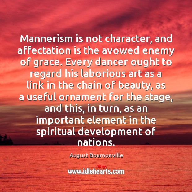Mannerism is not character, and affectation is the avowed enemy of grace. August Bournonville Picture Quote
