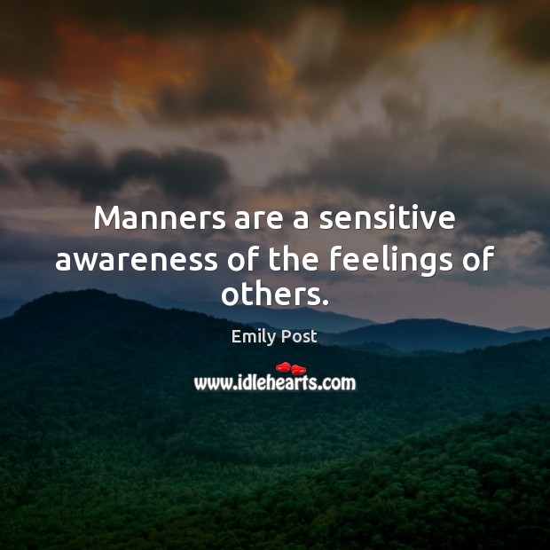 Manners are a sensitive awareness of the feelings of others. Emily Post Picture Quote