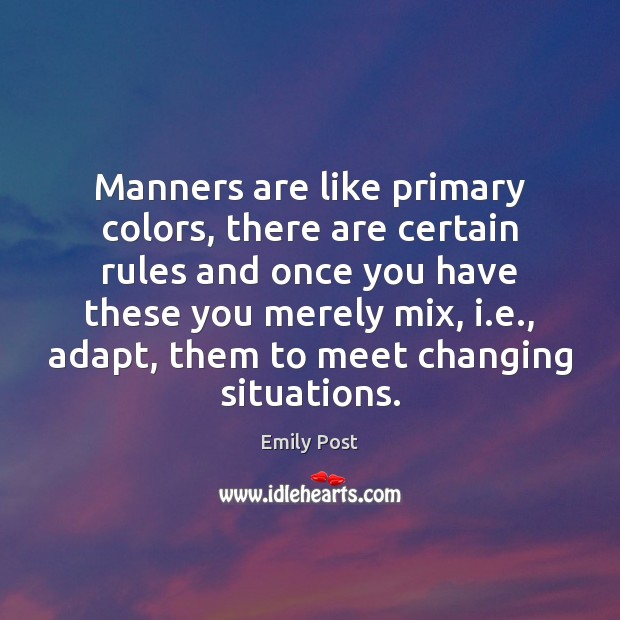 Manners are like primary colors, there are certain rules and once you Emily Post Picture Quote