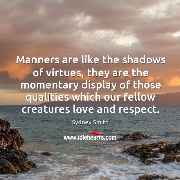 Manners are like the shadows of virtues, they are the momentary Sydney Smith Picture Quote