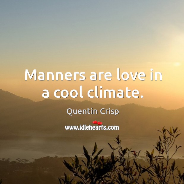 Manners are love in a cool climate. Quentin Crisp Picture Quote