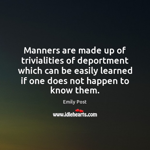 Manners are made up of trivialities of deportment which can be easily Image