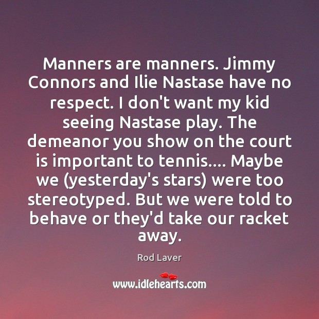 Manners are manners. Jimmy Connors and Ilie Nastase have no respect. I Image