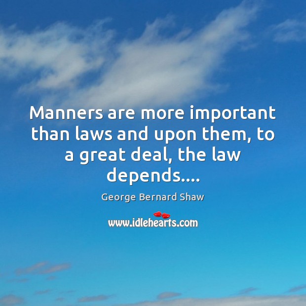 Manners are more important than laws and upon them, to a great deal, the law depends…. Image