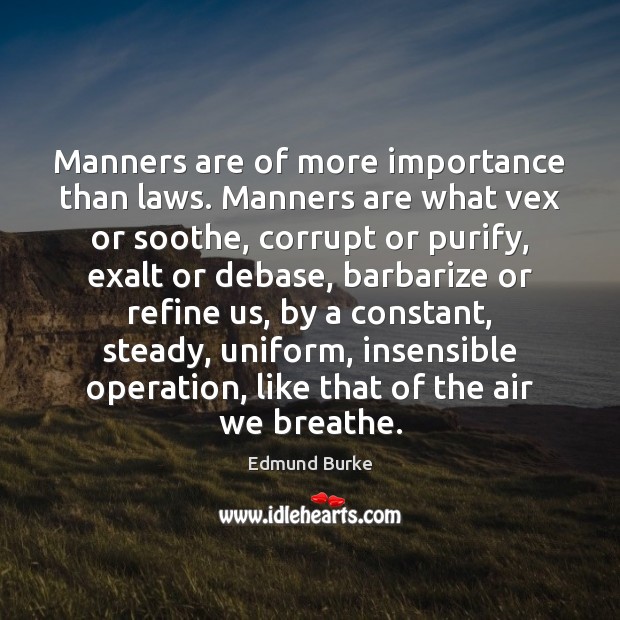 Manners are of more importance than laws. Manners are what vex or Edmund Burke Picture Quote