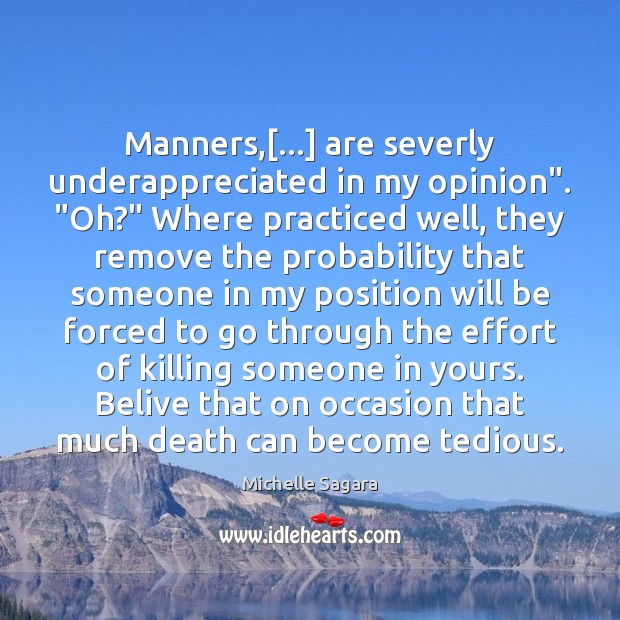 Manners,[…] are severly underappreciated in my opinion”. “Oh?” Where practiced well, they Michelle Sagara Picture Quote