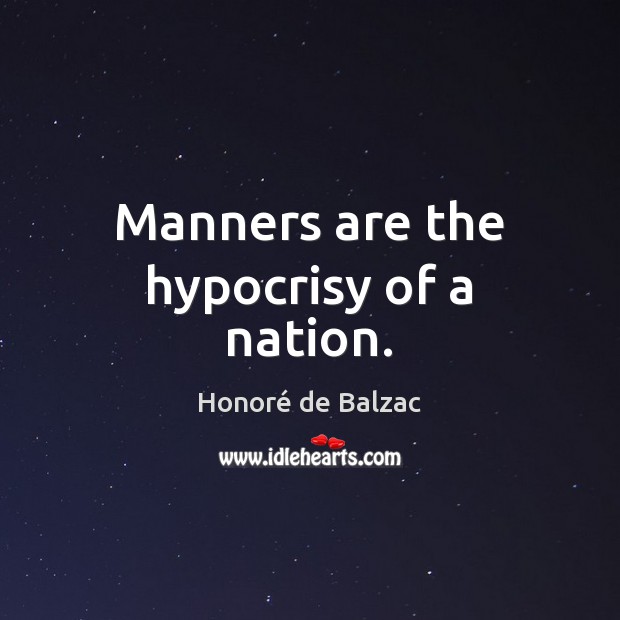 Manners are the hypocrisy of a nation. Honoré de Balzac Picture Quote