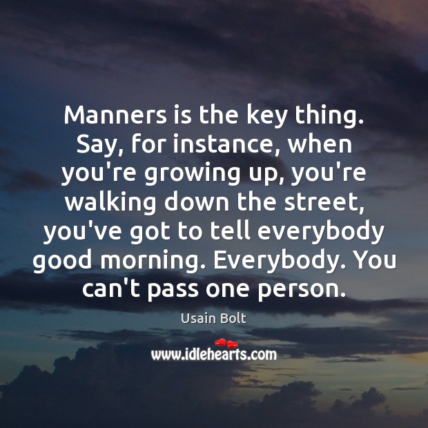 Manners is the key thing. Say, for instance, when you’re growing up, Good Morning Quotes Image