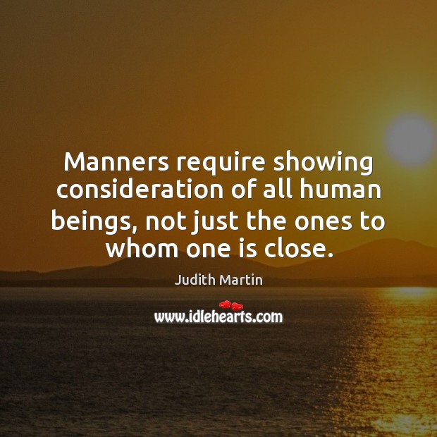 Manners require showing consideration of all human beings, not just the ones Image