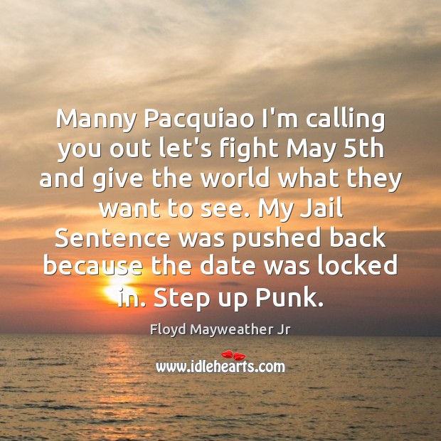 Manny Pacquiao I’m calling you out let’s fight May 5th and give Floyd Mayweather Jr Picture Quote