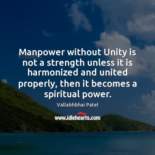 Manpower without Unity is not a strength unless it is harmonized and Vallabhbhai Patel Picture Quote