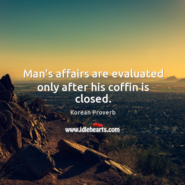 Man’s affairs are evaluated only after his coffin is closed. Korean Proverbs Image