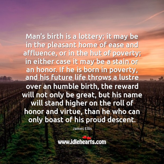 Man’s birth is a lottery; it may be in the pleasant home James Ellis Picture Quote