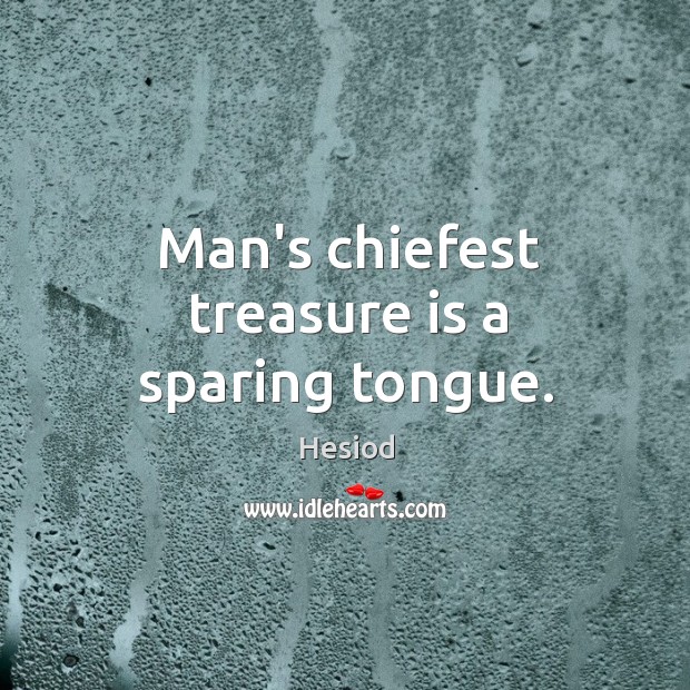 Man’s chiefest treasure is a sparing tongue. Hesiod Picture Quote