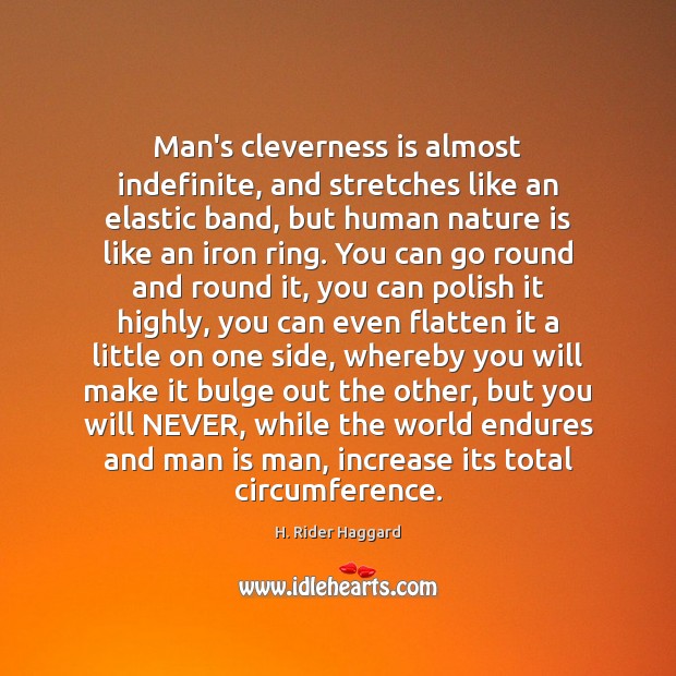 Man’s cleverness is almost indefinite, and stretches like an elastic band, but H. Rider Haggard Picture Quote