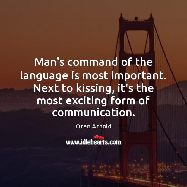 Man’s command of the language is most important. Next to kissing, it’s Oren Arnold Picture Quote