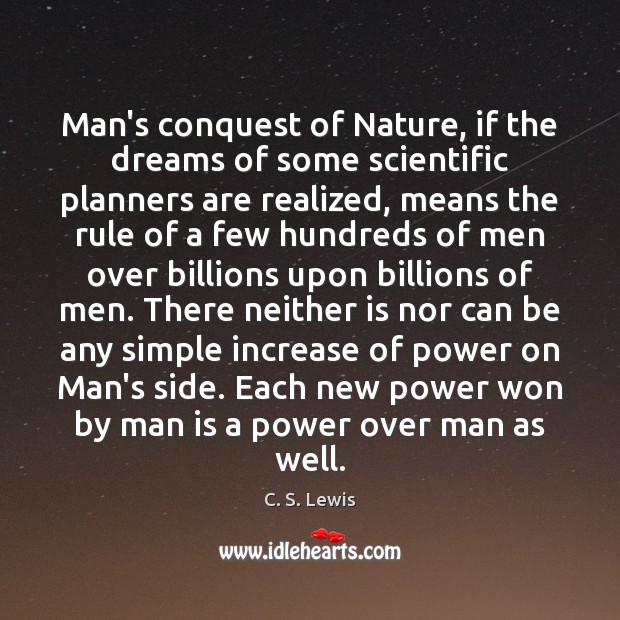 Man’s conquest of Nature, if the dreams of some scientific planners are C. S. Lewis Picture Quote