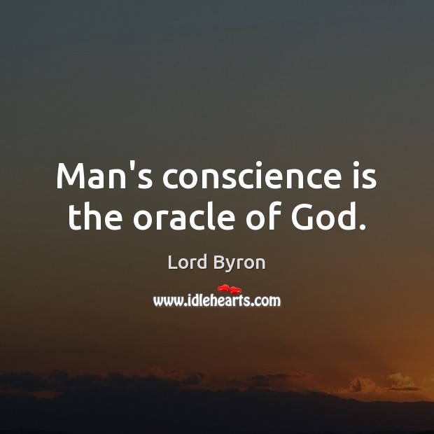 Man’s conscience is the oracle of God. Lord Byron Picture Quote