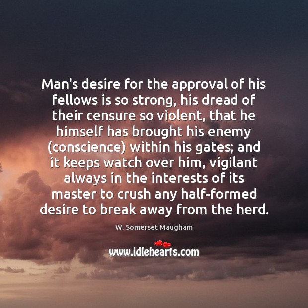 Man’s desire for the approval of his fellows is so strong, his Approval Quotes Image