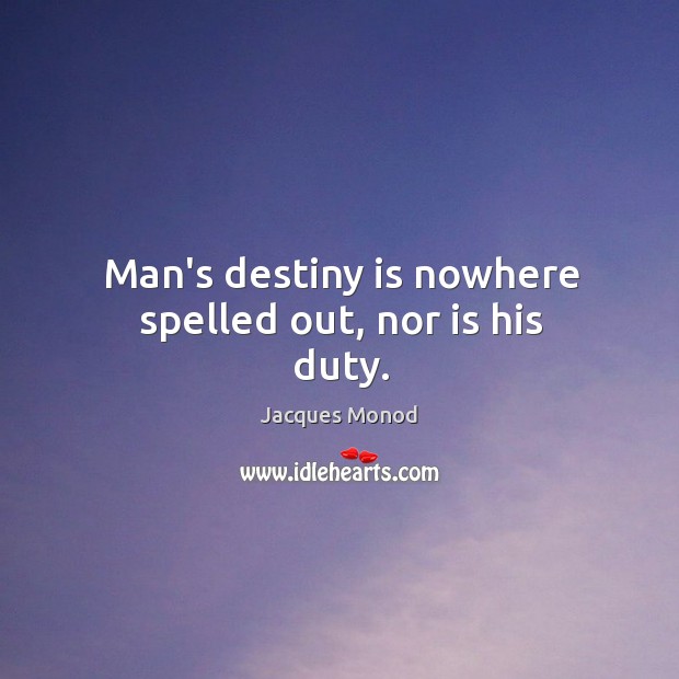 Man’s destiny is nowhere spelled out, nor is his duty. Jacques Monod Picture Quote
