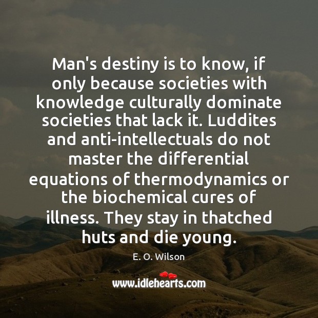Man’s destiny is to know, if only because societies with knowledge culturally Image