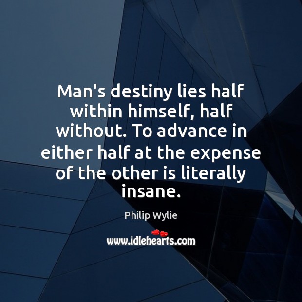 Man’s destiny lies half within himself, half without. To advance in either Philip Wylie Picture Quote