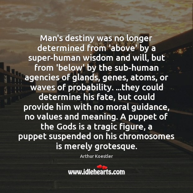Man’s destiny was no longer determined from ‘above’ by a super-human wisdom Arthur Koestler Picture Quote