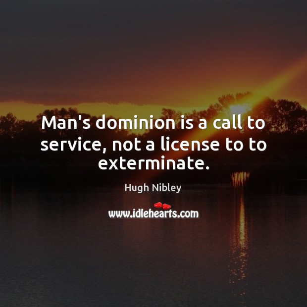 Man’s dominion is a call to service, not a license to to exterminate. Image