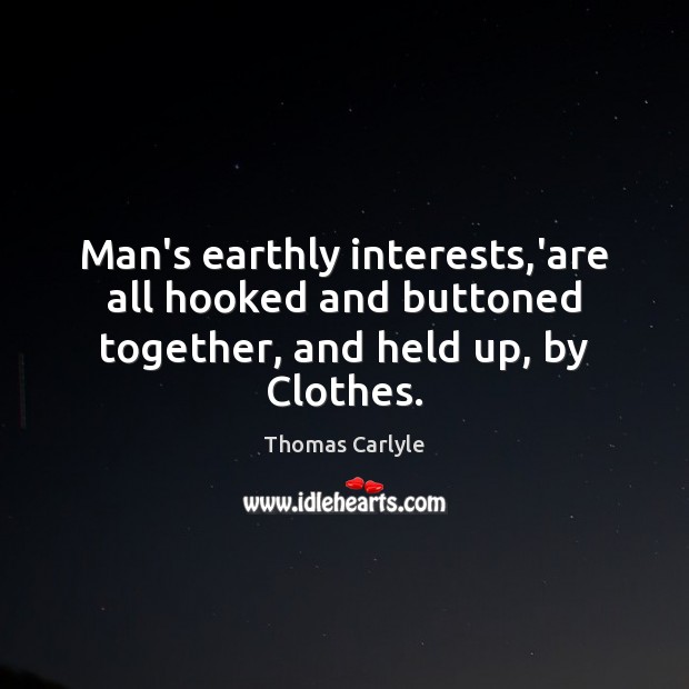 Man’s earthly interests,’are all hooked and buttoned together, and held up, by Clothes. Image
