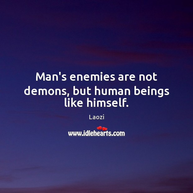 Man’s enemies are not demons, but human beings like himself. Laozi Picture Quote