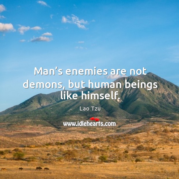 Man’s enemies are not demons, but human beings like himself. Lao Tzu Picture Quote