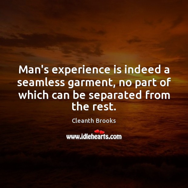 Man’s experience is indeed a seamless garment, no part of which can Cleanth Brooks Picture Quote
