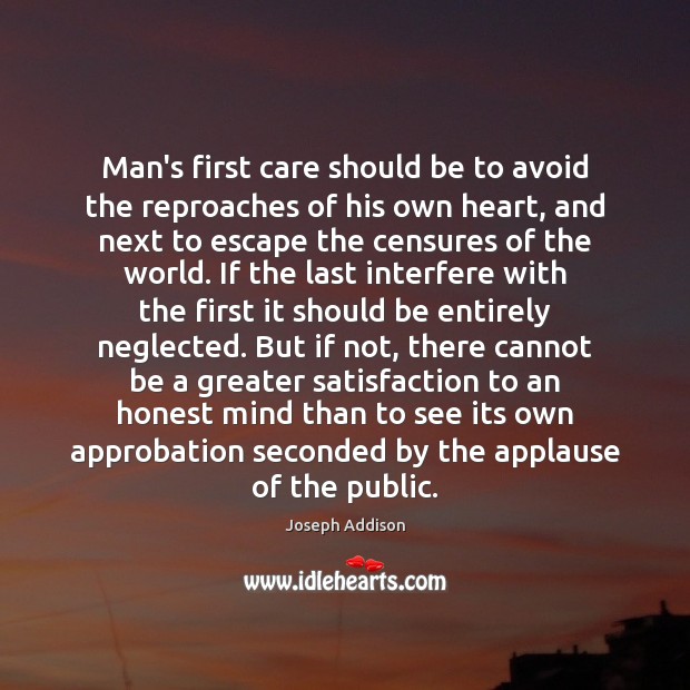Man’s first care should be to avoid the reproaches of his own Joseph Addison Picture Quote