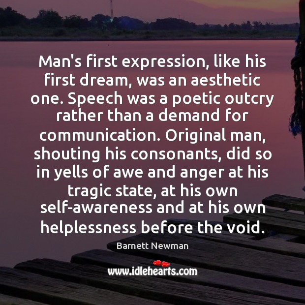 Man’s first expression, like his first dream, was an aesthetic one. Speech Barnett Newman Picture Quote