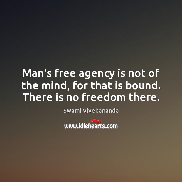 Man’s free agency is not of the mind, for that is bound. There is no freedom there. Image