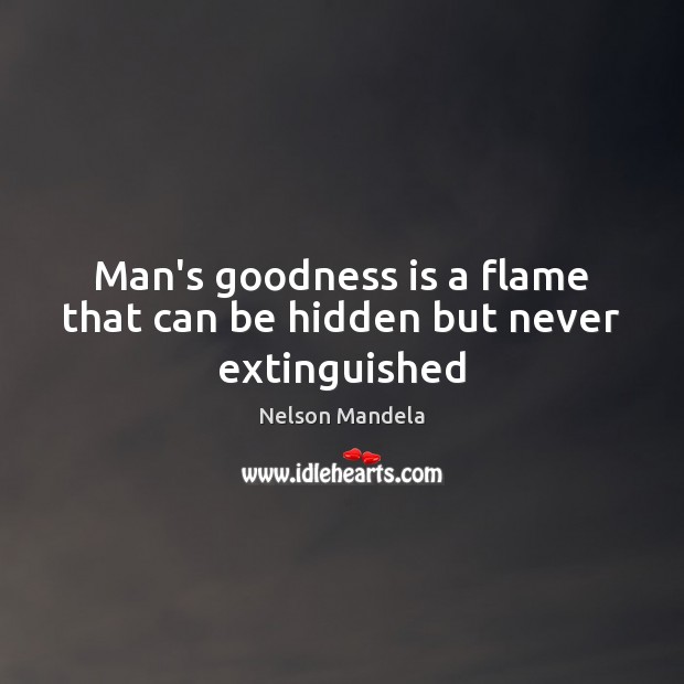 Man’s goodness is a flame that can be hidden but never extinguished Nelson Mandela Picture Quote