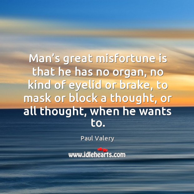 Man’s great misfortune is that he has no organ Paul Valery Picture Quote