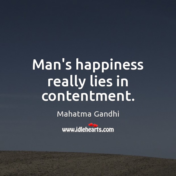 Man’s happiness really lies in contentment. Image