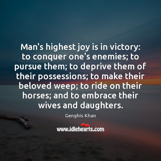 Man’s highest joy is in victory: to conquer one’s enemies; to pursue Genghis Khan Picture Quote
