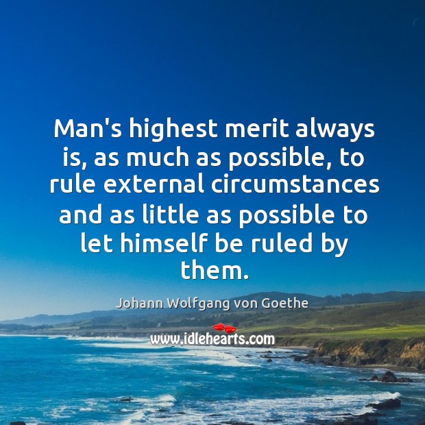 Man’s highest merit always is, as much as possible, to rule external Image