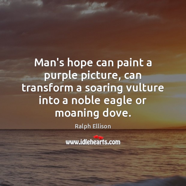 Man’s hope can paint a purple picture, can transform a soaring vulture Ralph Ellison Picture Quote