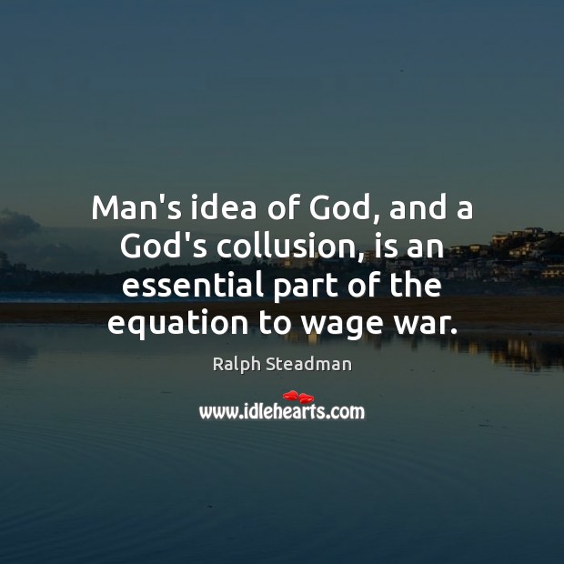 Man’s idea of God, and a God’s collusion, is an essential part 
