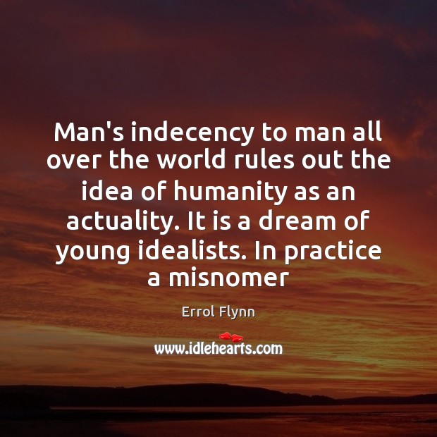 Man’s indecency to man all over the world rules out the idea Errol Flynn Picture Quote