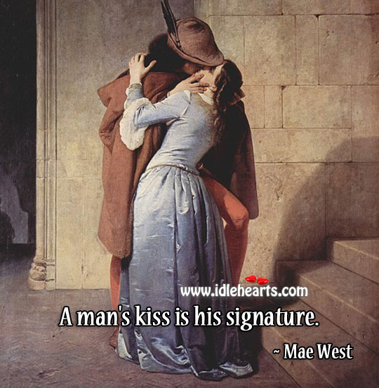 A man’s kiss is his signature. Mae West Picture Quote