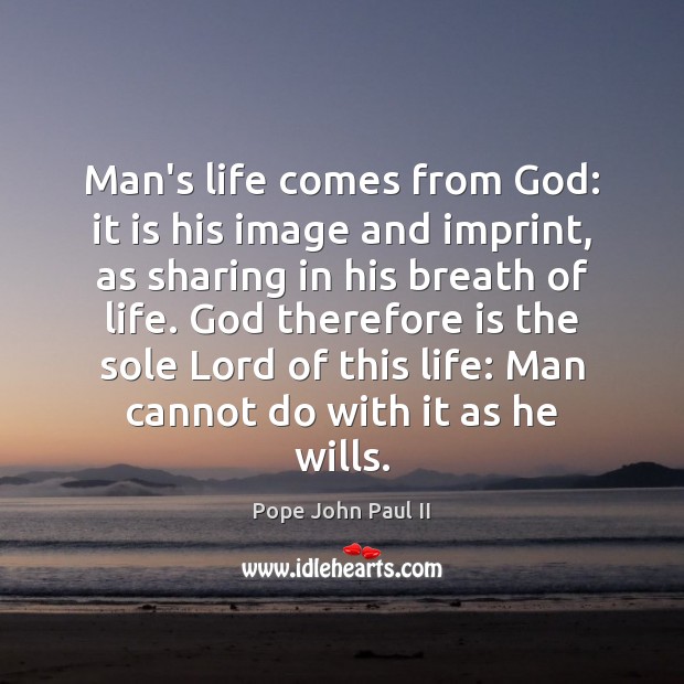 Man’s life comes from God: it is his image and imprint, as Pope John Paul II Picture Quote