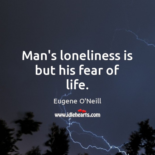 Man’s loneliness is but his fear of life. Loneliness Quotes Image